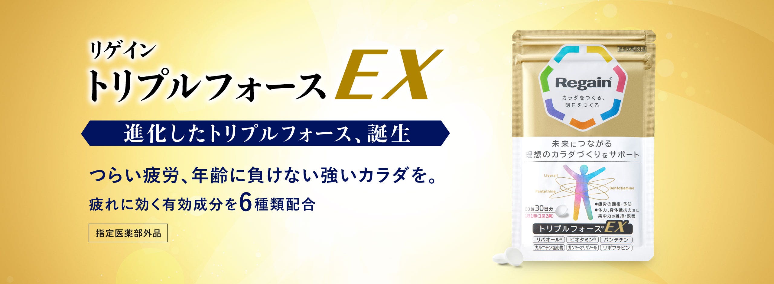 リゲイントリプルフォースEX 進化したトリプルフォース、誕生。つらい疲労、年齢に負けない強いカラダを。疲れに効く有効成分を6種類配合。指定医薬部外品